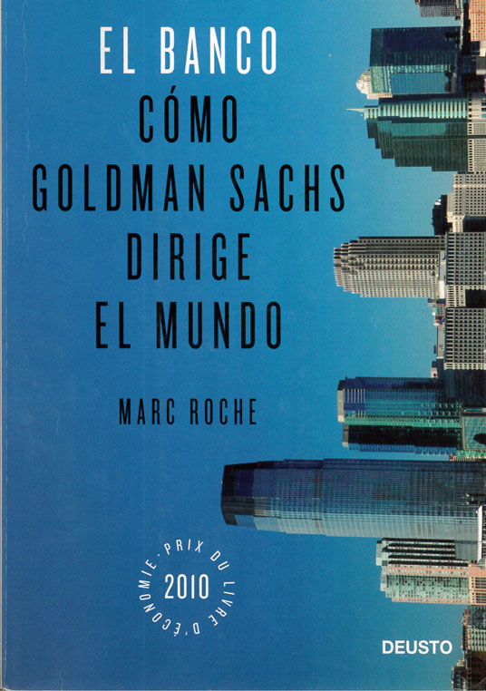 Marc Roche. El Banco. Cómo Goldman Sachs dirige el mundo.