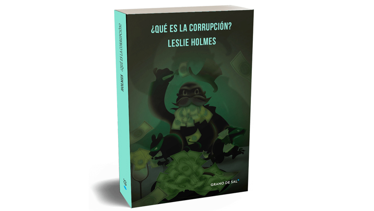 Portada del libro ¿Qué es la corrupción? de Leslie Holmes publicado por Grano de Sal en 2019.