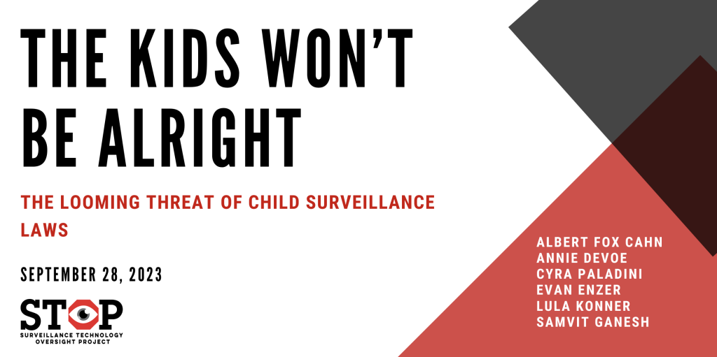 Portada del informe The Kids Won't Be Alright. The looming threat of child surveillance laws, de la organización estadounidense STOP. Da clic para descargar. https://static1.squarespace.com/static/5c1bfc7eee175995a4ceb638/t/650dff659ed12e63d33562eb/1695416165851/2023.9.20_The+Kids+Won%27t+Be+Alright_embargoed+report.pdf